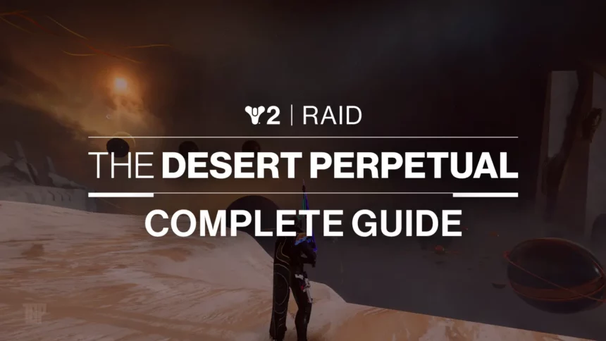 Destiny 2 Desert Perpetual Raid Guide – Complete Walkthrough
